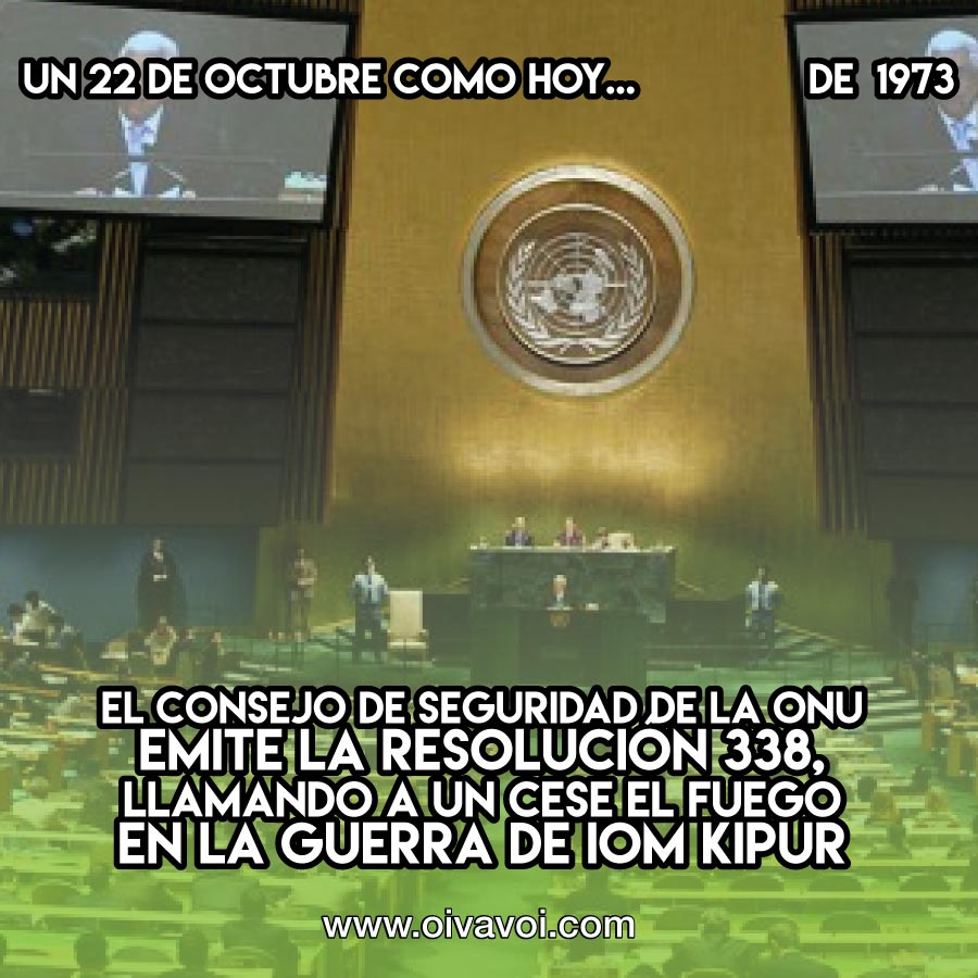 1973: El Consejo de Seguridad de la ONU emite la resolución 338, llamando a un cese el fuego en la Guerra de Iom Kipur